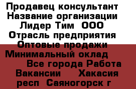 Продавец-консультант › Название организации ­ Лидер Тим, ООО › Отрасль предприятия ­ Оптовые продажи › Минимальный оклад ­ 22 000 - Все города Работа » Вакансии   . Хакасия респ.,Саяногорск г.